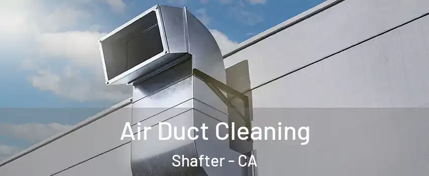 Air Duct Cleaning Shafter - CA