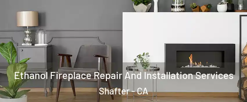  Ethanol Fireplace Repair And Installation Services Shafter - CA