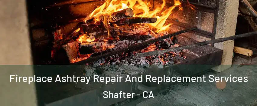  Fireplace Ashtray Repair And Replacement Services Shafter - CA