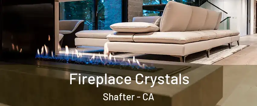 Fireplace Crystals Shafter - CA