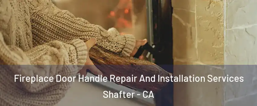  Fireplace Door Handle Repair And Installation Services Shafter - CA