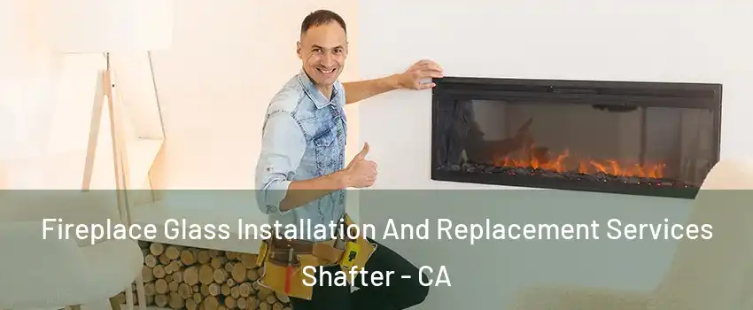  Fireplace Glass Installation And Replacement Services Shafter - CA