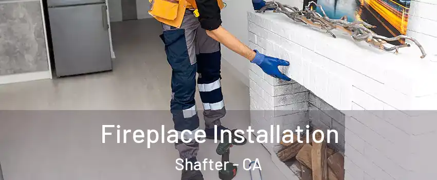  Fireplace Installation Shafter - CA