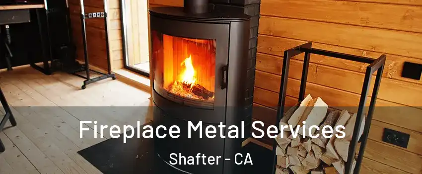  Fireplace Metal Services Shafter - CA