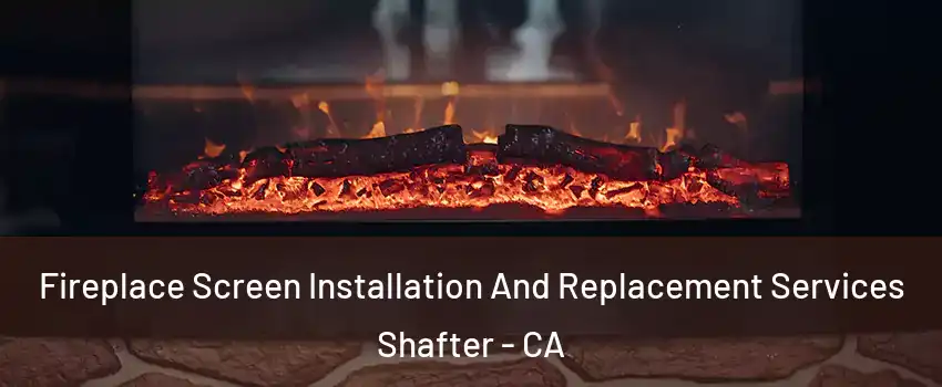  Fireplace Screen Installation And Replacement Services Shafter - CA