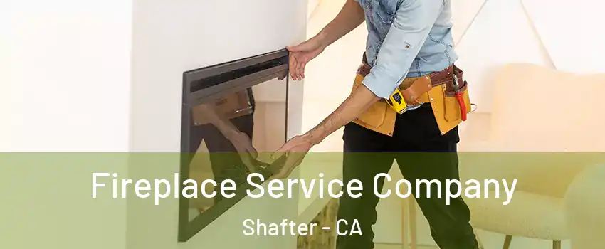  Fireplace Service Company Shafter - CA