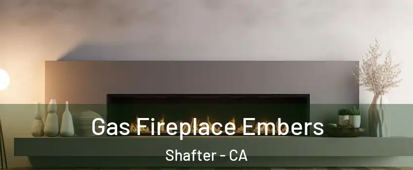  Gas Fireplace Embers Shafter - CA