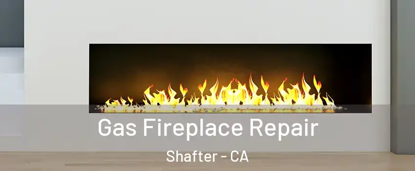 Gas Fireplace Repair Shafter - CA