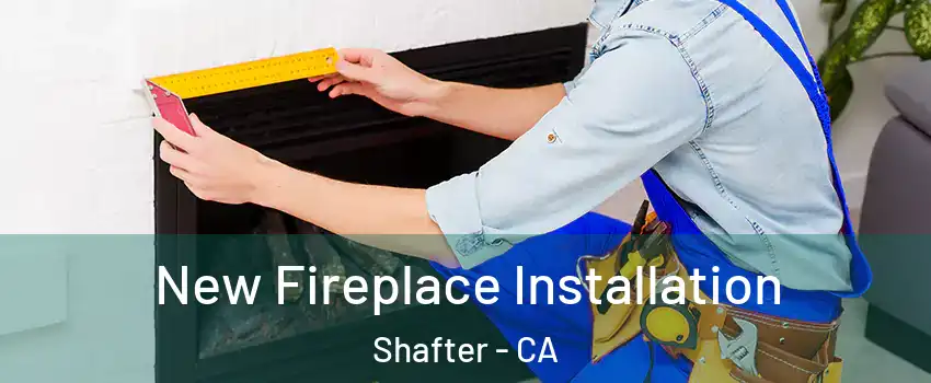  New Fireplace Installation Shafter - CA