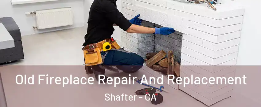  Old Fireplace Repair And Replacement Shafter - CA