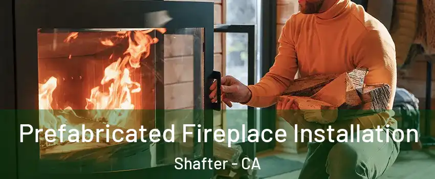  Prefabricated Fireplace Installation Shafter - CA