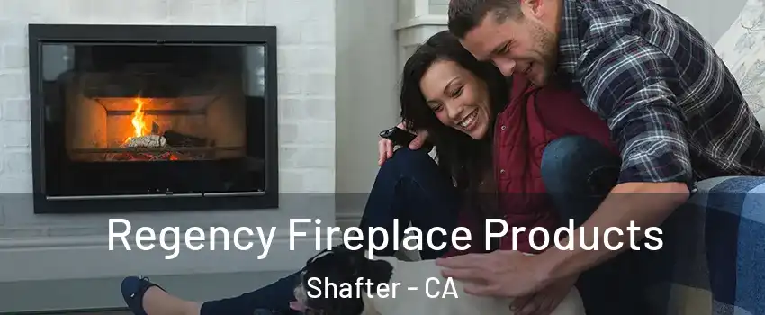  Regency Fireplace Products Shafter - CA