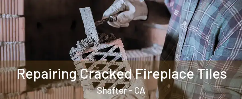  Repairing Cracked Fireplace Tiles Shafter - CA