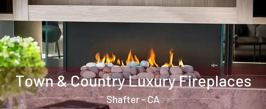  Town & Country Luxury Fireplaces Shafter - CA