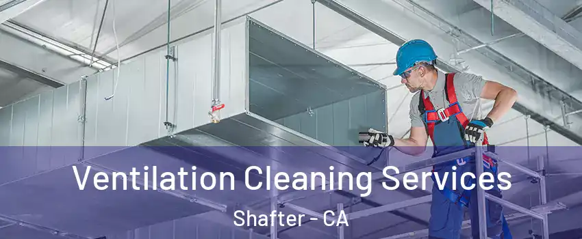  Ventilation Cleaning Services Shafter - CA